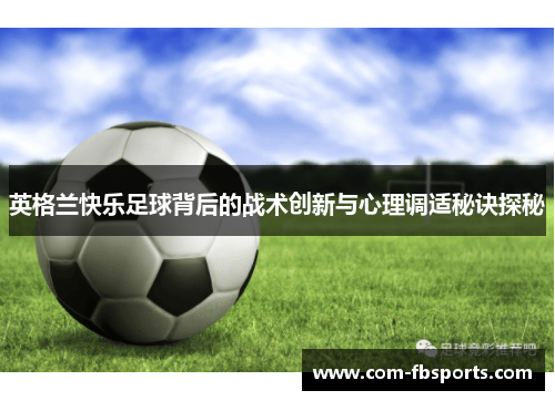 英格兰快乐足球背后的战术创新与心理调适秘诀探秘 英格兰快乐足球背后的战术创新与心理调适秘诀探秘