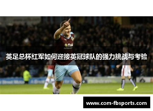 英足总杯红军如何迎接英冠球队的强力挑战与考验