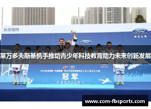 莱万多夫斯基携手推动青少年科技教育助力未来创新发展 莱万多夫斯基携手推动青少年科技教育助力未来创新发展