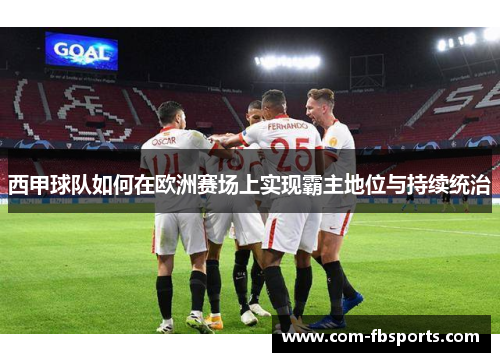 西甲球队如何在欧洲赛场上实现霸主地位与持续统治