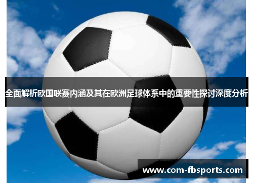 全面解析欧国联赛内涵及其在欧洲足球体系中的重要性探讨深度分析 全面解析欧国联赛内涵及其在欧洲足球体系中的重要性探讨深度分析