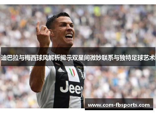 迪巴拉与梅西球风解析揭示双星间微妙联系与独特足球艺术