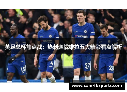 英足总杯焦点战：热刺迎战维拉五大精彩看点解析