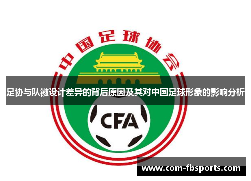 足协与队徽设计差异的背后原因及其对中国足球形象的影响分析 足协与队徽设计差异的背后原因及其对中国足球形象的影响分析