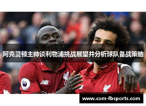 阿克灵顿主帅谈利物浦挑战展望并分析球队备战策略