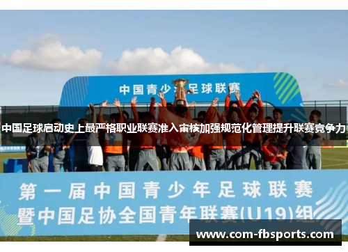 中国足球启动史上最严格职业联赛准入审核加强规范化管理提升联赛竞争力 中国足球启动史上最严格职业联赛准入审核加强规范化管理提升联赛竞争力
