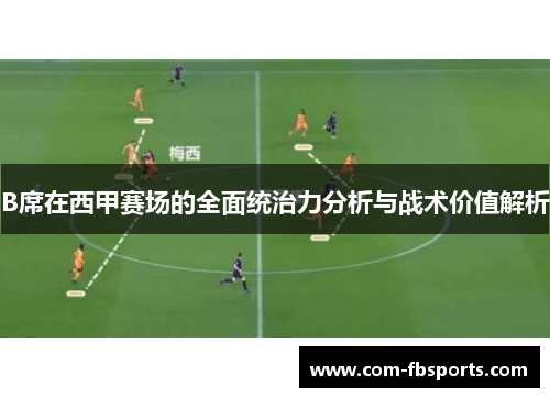 B席在西甲赛场的全面统治力分析与战术价值解析 B席在西甲赛场的全面统治力分析与战术价值解析
